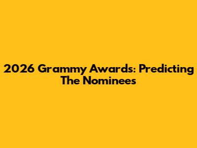 2026 Grammy Awards: Predicting The Nominees