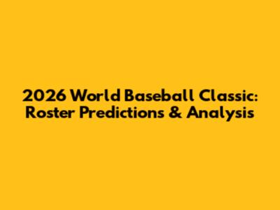 2026 World Baseball Classic: Roster Predictions & Analysis