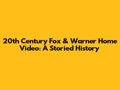 20th Century Fox & Warner Home Video: A Storied History