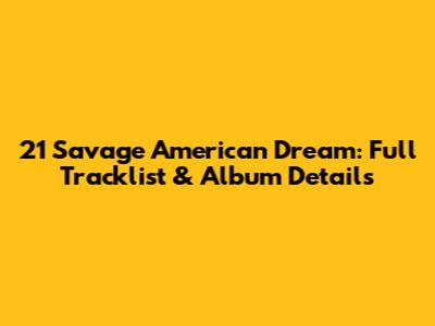21 Savage American Dream: Full Tracklist & Album Details