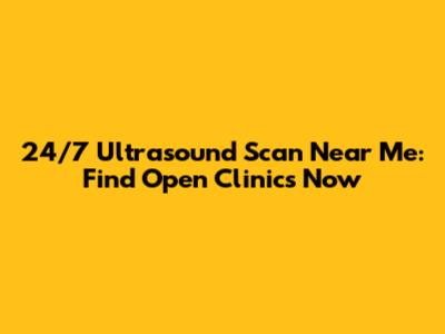 24/7 Ultrasound Scan Near Me: Find Open Clinics Now