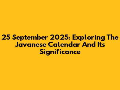 25 September 2025: Exploring The Javanese Calendar And Its Significance