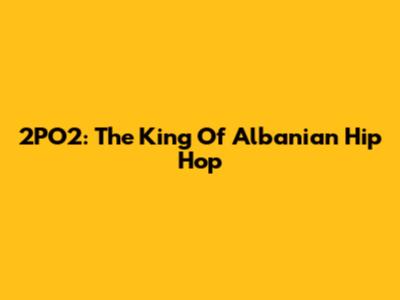 2PO2: The King Of Albanian Hip Hop