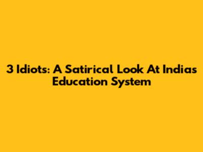 3 Idiots: A Satirical Look At India's Education System