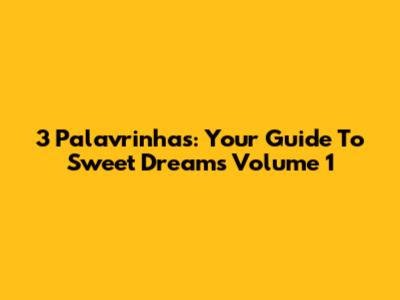3 Palavrinhas: Your Guide To Sweet Dreams Volume 1