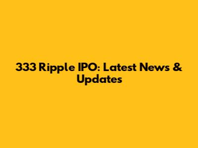 333 Ripple IPO: Latest News & Updates