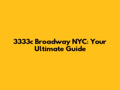 3333c Broadway NYC: Your Ultimate Guide