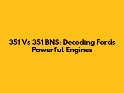 351 Vs 351 BNS: Decoding Ford's Powerful Engines