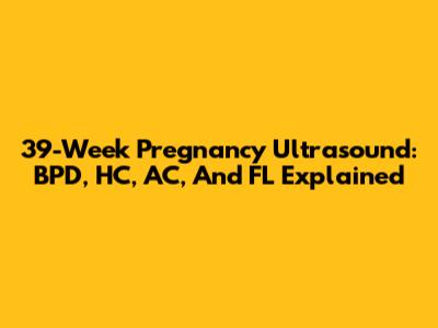 39-Week Pregnancy Ultrasound: BPD, HC, AC, And FL Explained