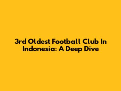 3rd Oldest Football Club In Indonesia: A Deep Dive