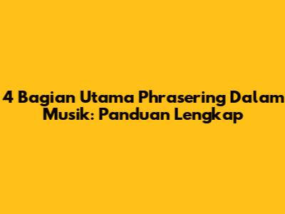 4 Bagian Utama Phrasering Dalam Musik: Panduan Lengkap