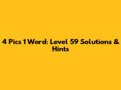 4 Pics 1 Word: Level 59 Solutions & Hints