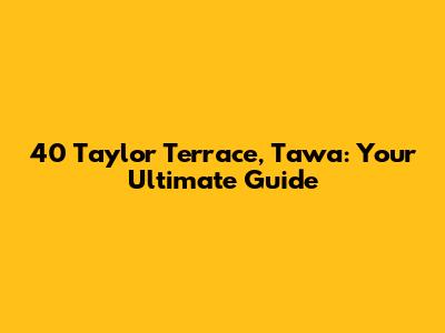40 Taylor Terrace, Tawa: Your Ultimate Guide