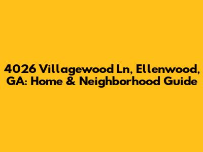4026 Villagewood Ln, Ellenwood, GA: Home & Neighborhood Guide