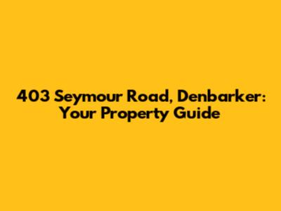 403 Seymour Road, Denbarker: Your Property Guide
