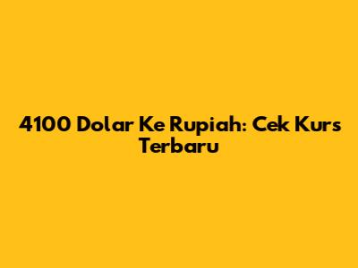 4100 Dolar Ke Rupiah: Cek Kurs Terbaru