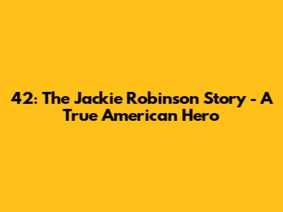 42: The Jackie Robinson Story - A True American Hero