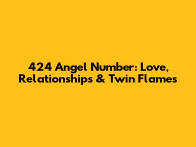 424 Angel Number: Love, Relationships & Twin Flames
