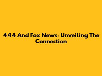 444 And Fox News: Unveiling The Connection