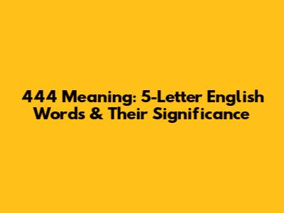 444 Meaning: 5-Letter English Words & Their Significance