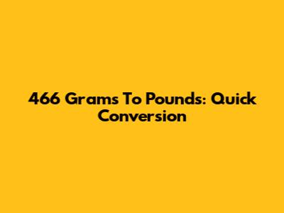 466 Grams To Pounds: Quick Conversion