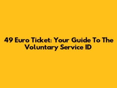 49 Euro Ticket: Your Guide To The Voluntary Service ID