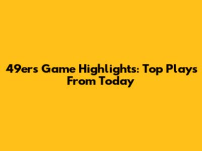 49ers Game Highlights: Top Plays From Today