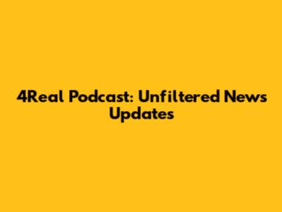 4Real Podcast: Unfiltered News Updates