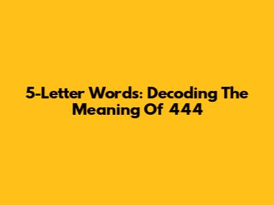 5-Letter Words: Decoding The Meaning Of 444