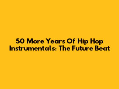 50 More Years Of Hip Hop Instrumentals: The Future Beat