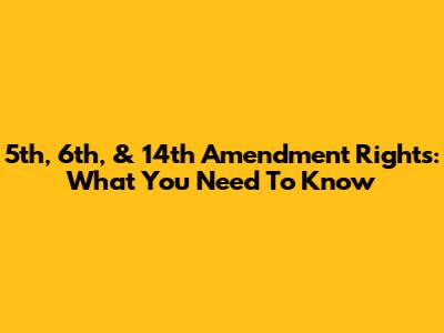 5th, 6th, & 14th Amendment Rights: What You Need To Know