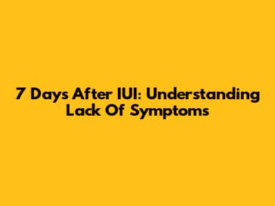 7 Days After IUI: Understanding Lack Of Symptoms