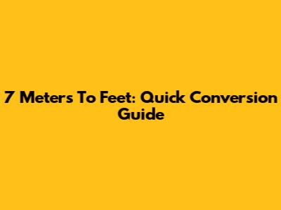 7 Meters To Feet: Quick Conversion Guide