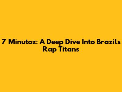 7 Minutoz: A Deep Dive Into Brazil's Rap Titans