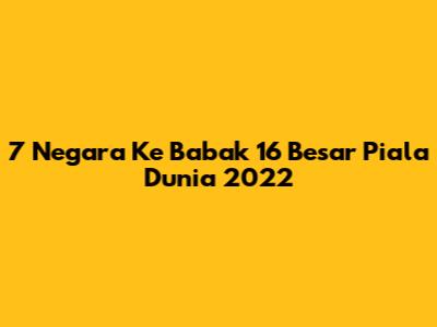 7 Negara Ke Babak 16 Besar Piala Dunia 2022