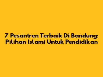 7 Pesantren Terbaik Di Bandung: Pilihan Islami Untuk Pendidikan