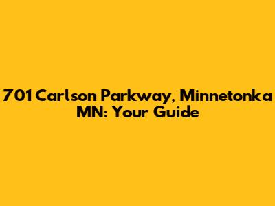701 Carlson Parkway, Minnetonka MN: Your Guide