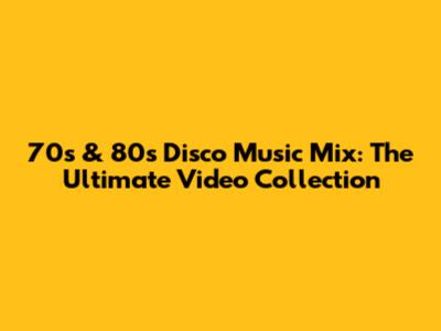 70s & 80s Disco Music Mix: The Ultimate Video Collection
