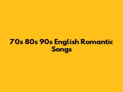 70s 80s 90s English Romantic Songs