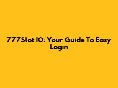 777Slot IO: Your Guide To Easy Login