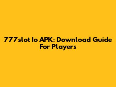 777slot Io APK: Download Guide For Players