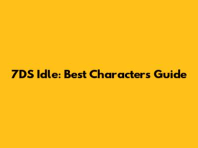 7DS Idle: Best Characters Guide
