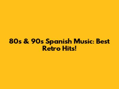 80s & 90s Spanish Music: Best Retro Hits!