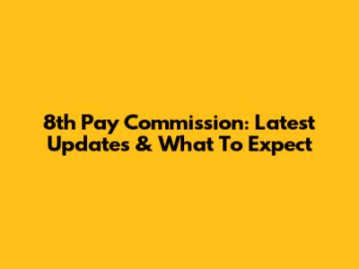 8th Pay Commission: Latest Updates & What To Expect