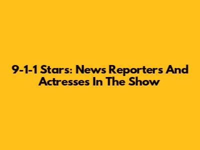 9-1-1 Stars: News Reporters And Actresses In The Show