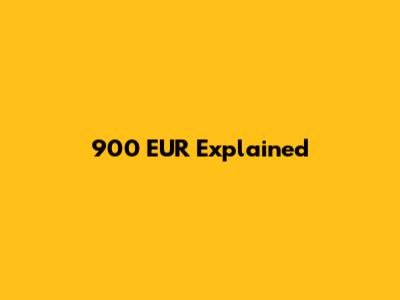 900 EUR Explained