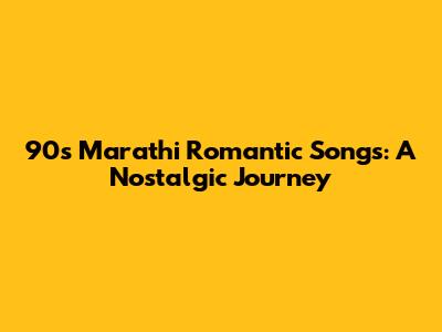 90s Marathi Romantic Songs: A Nostalgic Journey