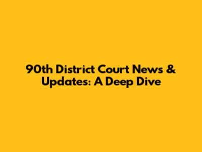 90th District Court News & Updates: A Deep Dive