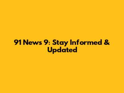 91 News 9: Stay Informed & Updated
