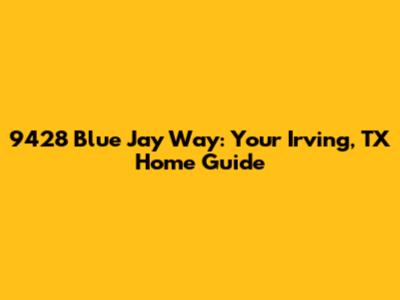 9428 Blue Jay Way: Your Irving, TX Home Guide